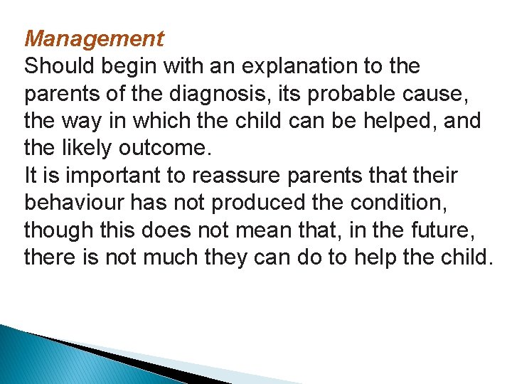 Management Should begin with an explanation to the parents of the diagnosis, its probable