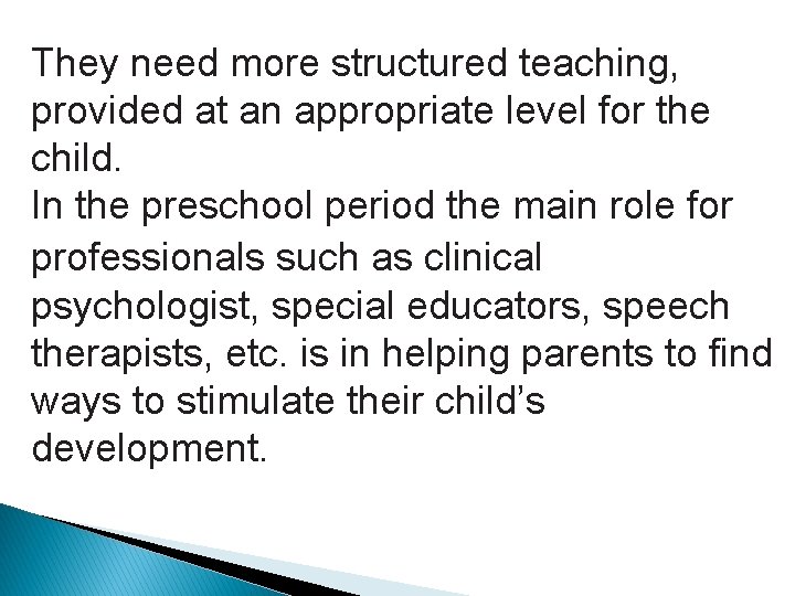 They need more structured teaching, provided at an appropriate level for the child. In