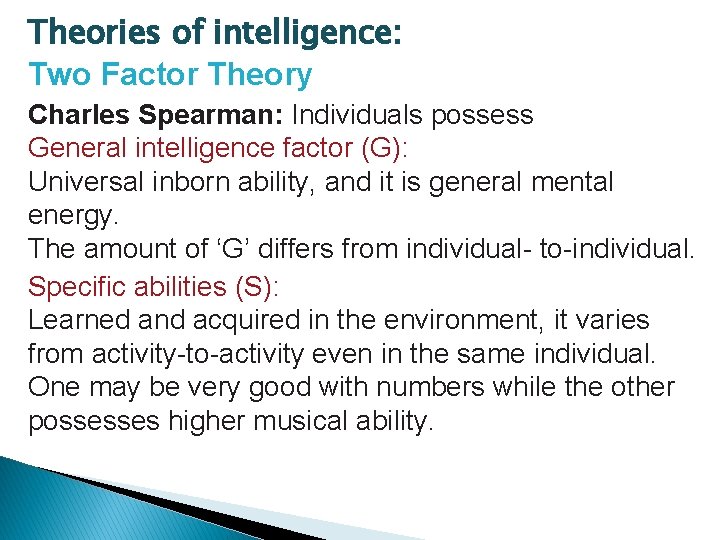 Theories of intelligence: Two Factor Theory Charles Spearman: Individuals possess General intelligence factor (G):