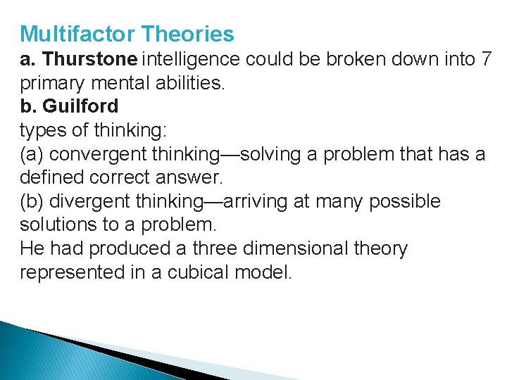 Multifactor Theories a. Thurstone intelligence could be broken down into 7 primary mental abilities.