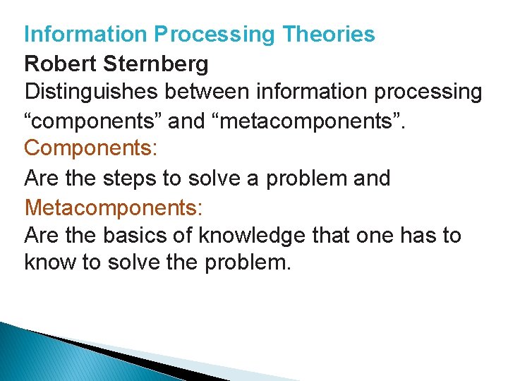 Information Processing Theories Robert Sternberg Distinguishes between information processing “components” and “metacomponents”. Components: Are