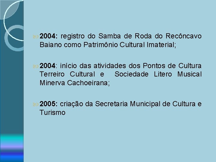  2004: registro do Samba de Roda do Recôncavo Baiano como Patrimônio Cultural Imaterial;