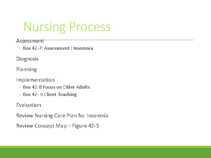 Nursing Process Assessment ◦ Box 42 -7: Assessment : Insomnia Diagnosis Planning Implementation ◦