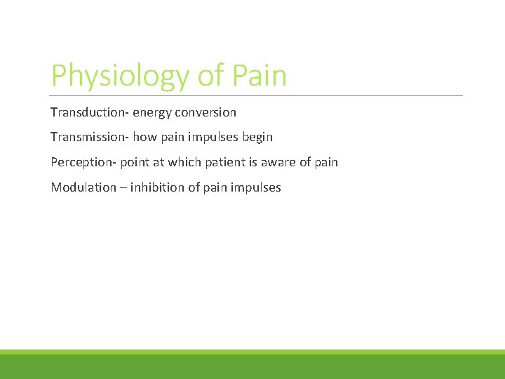 Physiology of Pain Transduction- energy conversion Transmission- how pain impulses begin Perception- point at