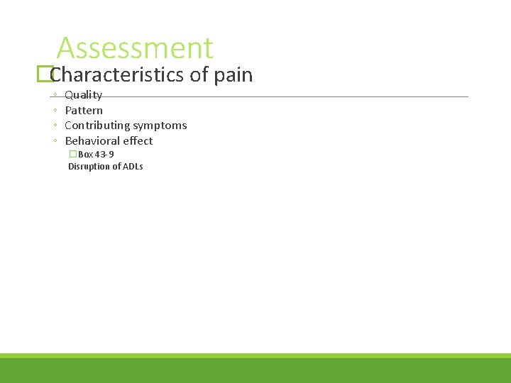 Assessment �Characteristics of pain ◦ ◦ Quality Pattern Contributing symptoms Behavioral effect �Box 43