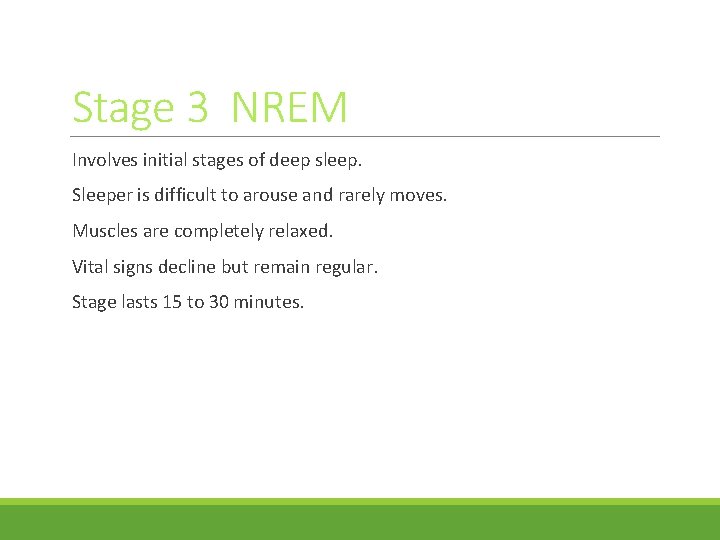 Stage 3 NREM Involves initial stages of deep sleep. Sleeper is difficult to arouse