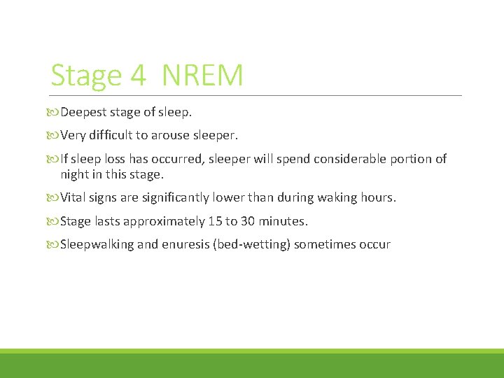 Stage 4 NREM Deepest stage of sleep. Very difficult to arouse sleeper. If sleep