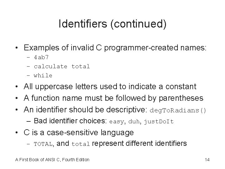 Identifiers (continued) • Examples of invalid C programmer-created names: – 4 ab 7 –