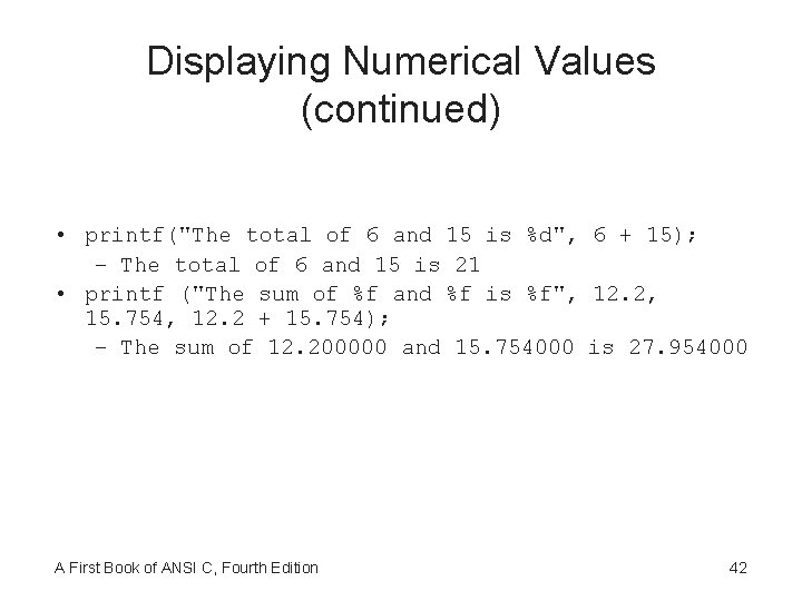 Displaying Numerical Values (continued) • printf("The total of 6 and 15 is %d", 6