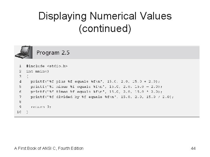 Displaying Numerical Values (continued) A First Book of ANSI C, Fourth Edition 44 