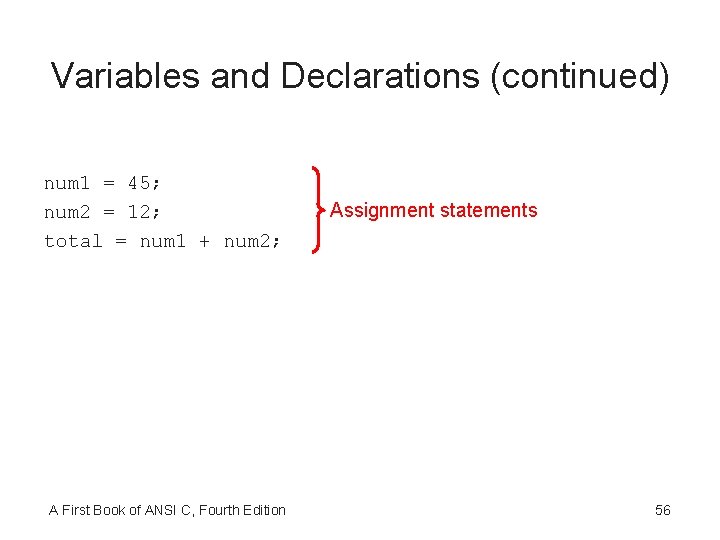 Variables and Declarations (continued) num 1 = 45; num 2 = 12; total =