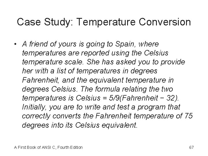 Case Study: Temperature Conversion • A friend of yours is going to Spain, where