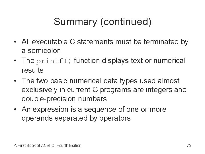 Summary (continued) • All executable C statements must be terminated by a semicolon •