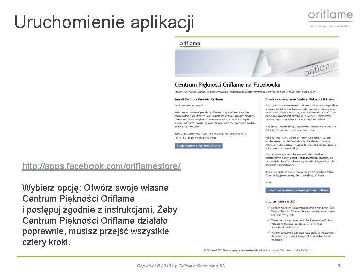 Uruchomienie aplikacji http: //apps. facebook. com/oriflamestore/ Wybierz opcję: Otwórz swoje własne Centrum Piękności Oriflame