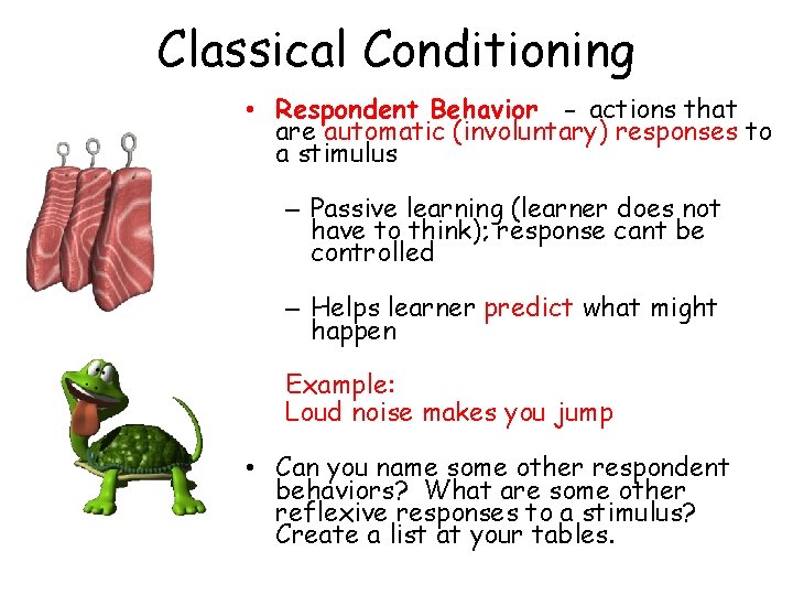 Classical Conditioning • Respondent Behavior - actions that are automatic (involuntary) responses to a