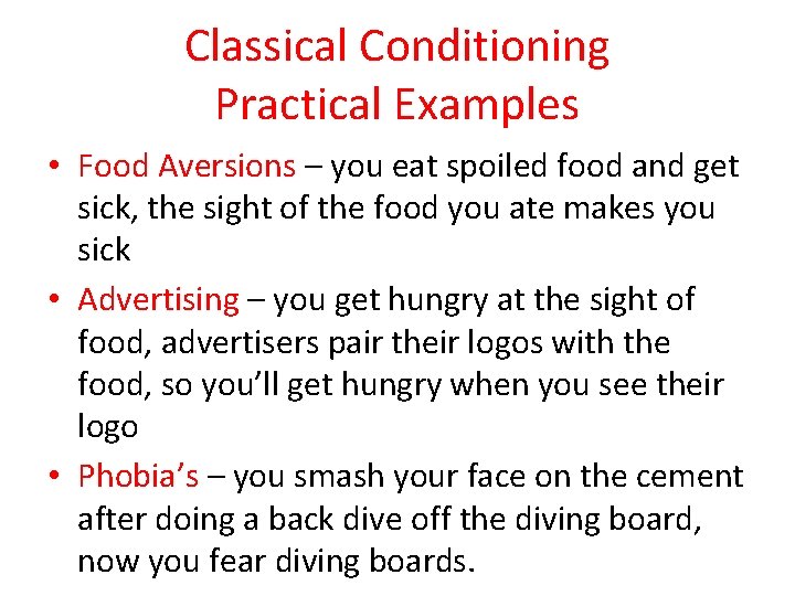 Classical Conditioning Practical Examples • Food Aversions – you eat spoiled food and get