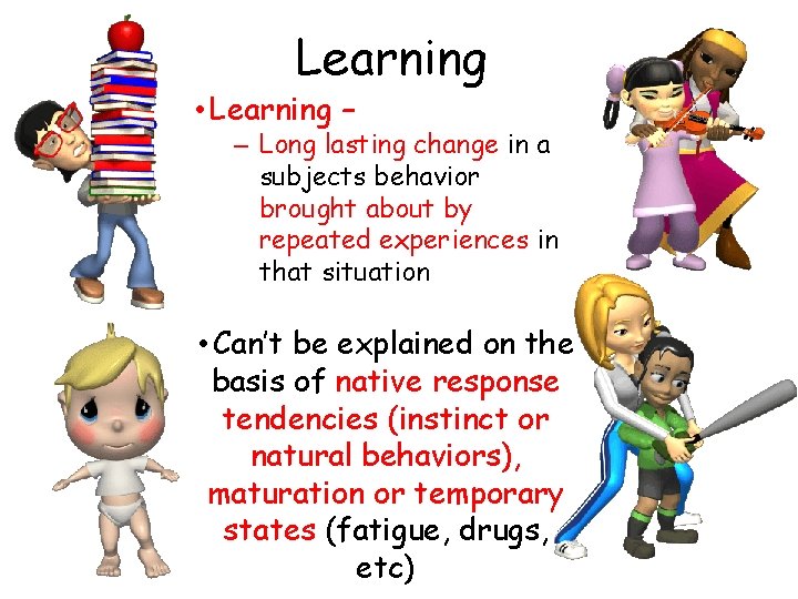 Learning • Learning – – Long lasting change in a subjects behavior brought about