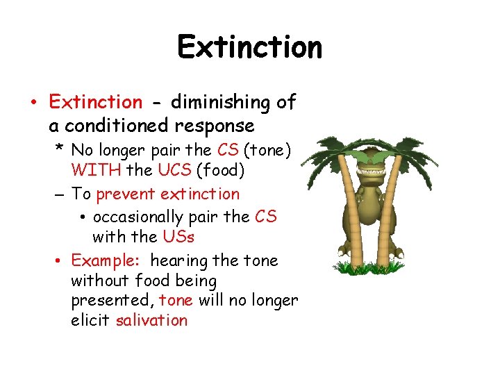 Extinction • Extinction - diminishing of a conditioned response * No longer pair the