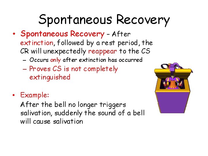 Spontaneous Recovery • Spontaneous Recovery – After extinction, followed by a rest period, the