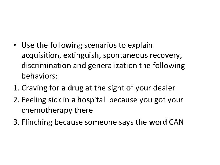  • Use the following scenarios to explain acquisition, extinguish, spontaneous recovery, discrimination and