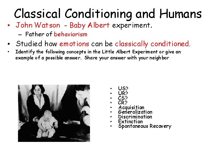 Classical Conditioning and Humans • John Watson - Baby Albert experiment. – Father of