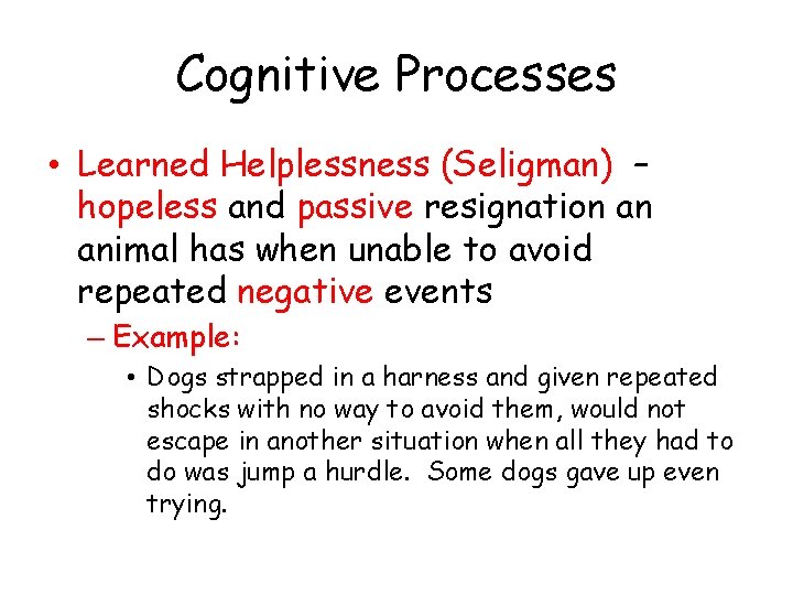 Cognitive Processes • Learned Helplessness (Seligman) – hopeless and passive resignation an animal has