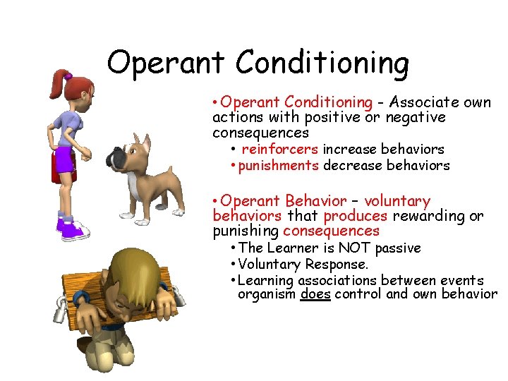 Operant Conditioning • Operant Conditioning - Associate own actions with positive or negative consequences