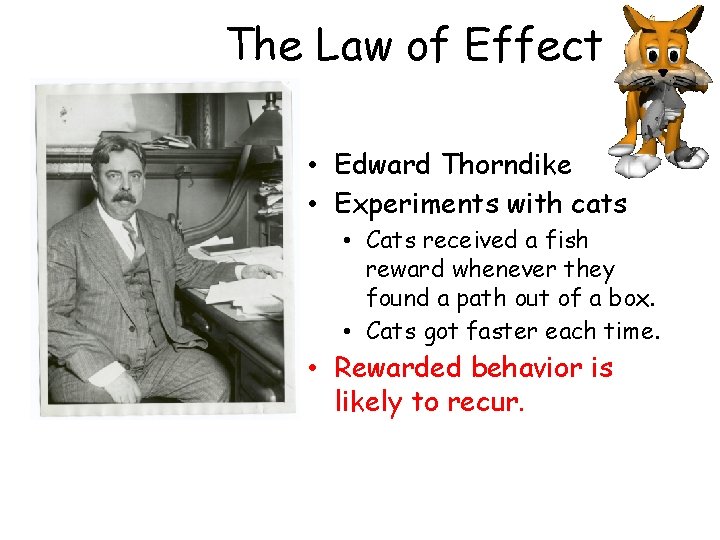 The Law of Effect • Edward Thorndike • Experiments with cats • Cats received