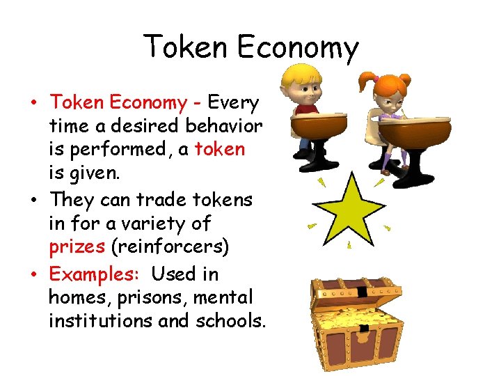 Token Economy • Token Economy - Every time a desired behavior is performed, a