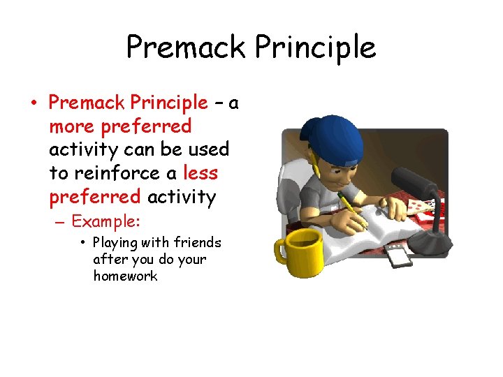Premack Principle • Premack Principle – a more preferred activity can be used to