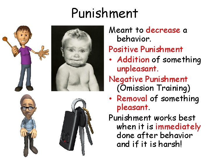 Punishment Meant to decrease a behavior. Positive Punishment • Addition of something unpleasant. Negative