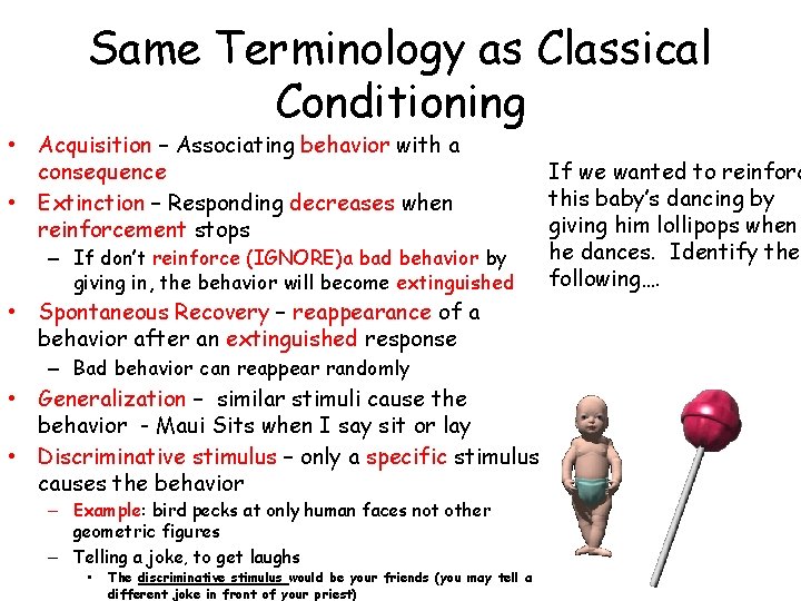 Same Terminology as Classical Conditioning • • Acquisition – Associating behavior with a consequence