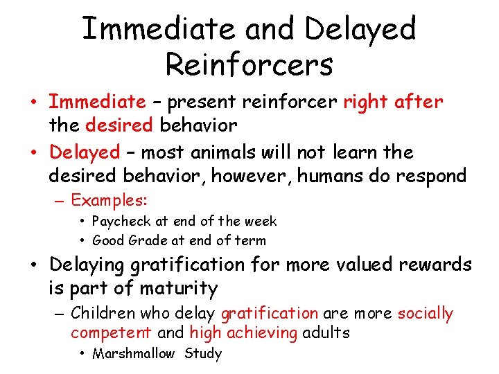 Immediate and Delayed Reinforcers • Immediate – present reinforcer right after the desired behavior