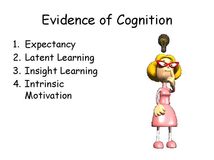 Evidence of Cognition 1. 2. 3. 4. Expectancy Latent Learning Insight Learning Intrinsic Motivation