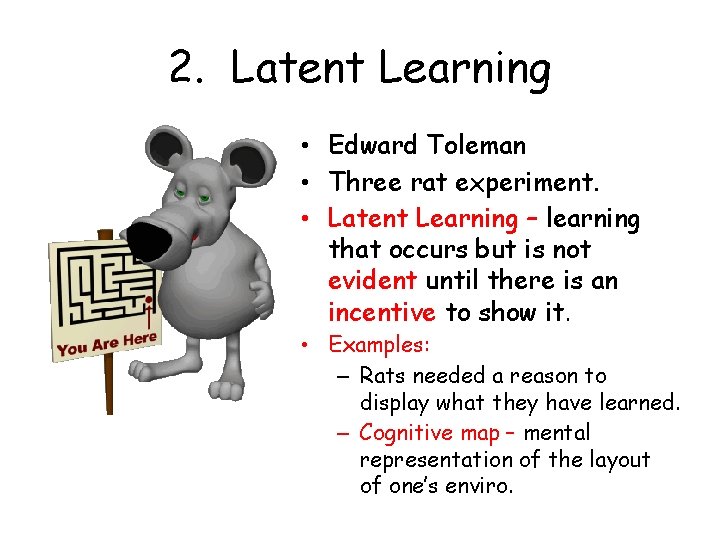 2. Latent Learning • Edward Toleman • Three rat experiment. • Latent Learning –