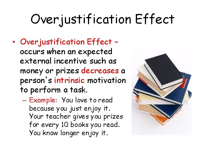 Overjustification Effect • Overjustification Effect – occurs when an expected external incentive such as