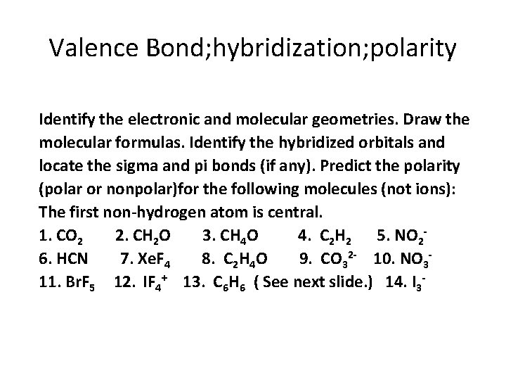 Valence Bond; hybridization; polarity Identify the electronic and molecular geometries. Draw the molecular formulas.