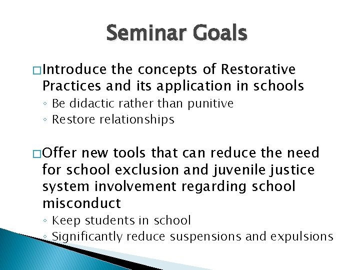 Seminar Goals � Introduce the concepts of Restorative Practices and its application in schools
