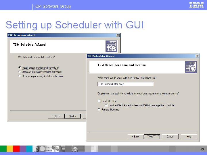 IBM Software Group Setting up Scheduler with GUI 15 