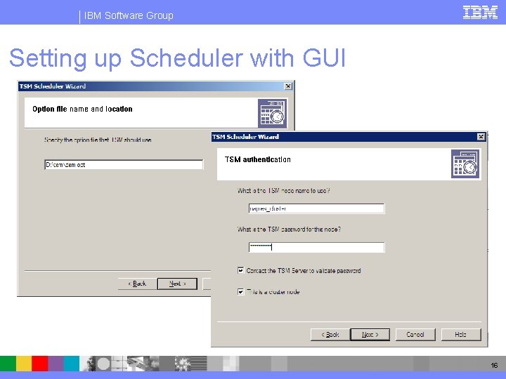 IBM Software Group Setting up Scheduler with GUI 16 