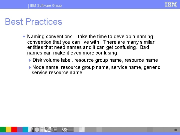 IBM Software Group Best Practices § Naming conventions – take the time to develop