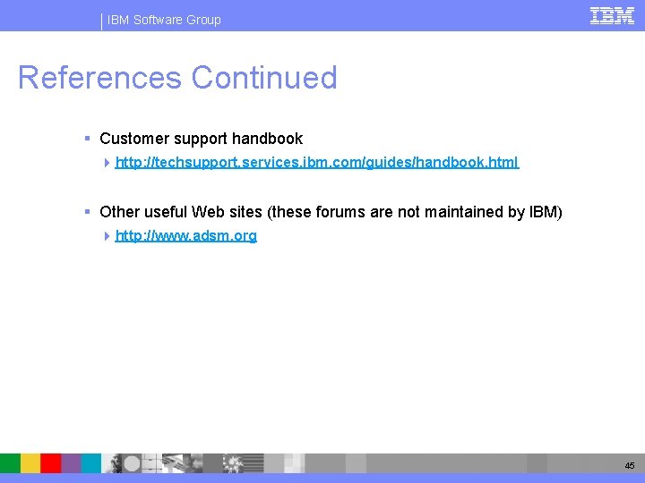 IBM Software Group References Continued § Customer support handbook 4 http: //techsupport. services. ibm.