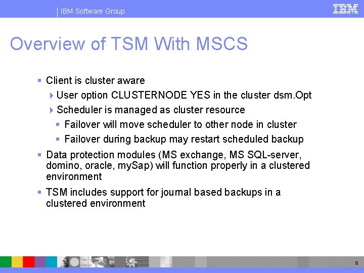IBM Software Group Overview of TSM With MSCS § Client is cluster aware 4