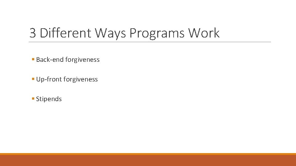 3 Different Ways Programs Work § Back-end forgiveness § Up-front forgiveness § Stipends 