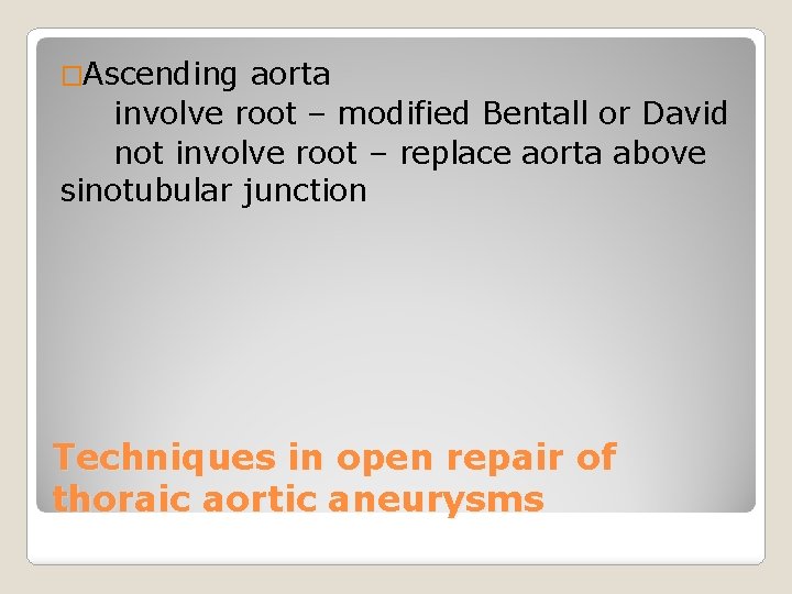 �Ascending aorta involve root – modified Bentall or David not involve root – replace
