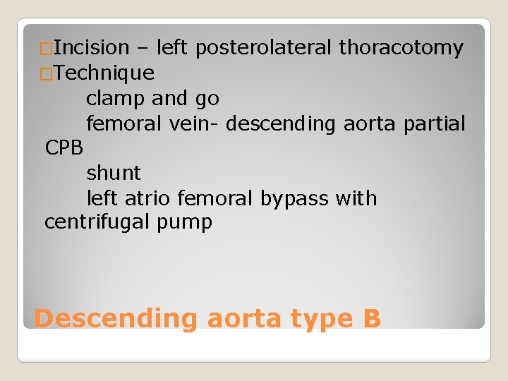 �Incision – left posterolateral thoracotomy �Technique clamp and go femoral vein- descending aorta partial