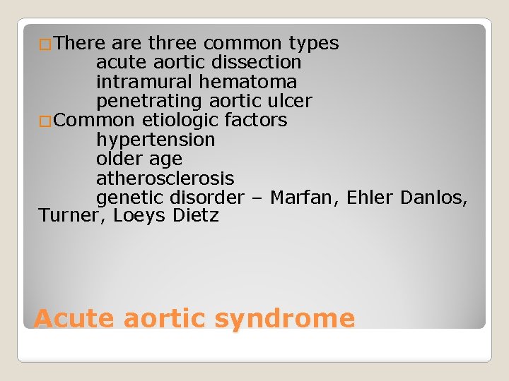 �There are three common types acute aortic dissection intramural hematoma penetrating aortic ulcer �Common