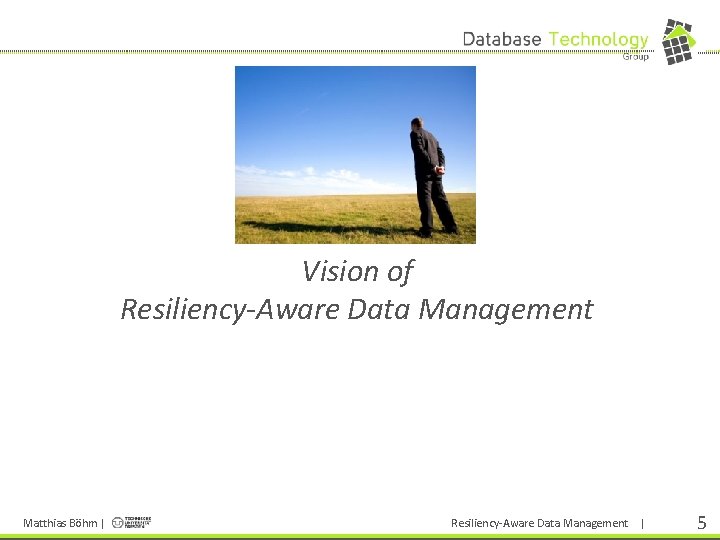 > Vision of Resiliency-Aware Data Management Matthias Böhm | Resiliency-Aware Data Management | 5