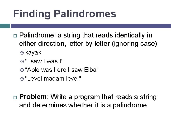 Finding Palindromes Palindrome: a string that reads identically in either direction, letter by letter