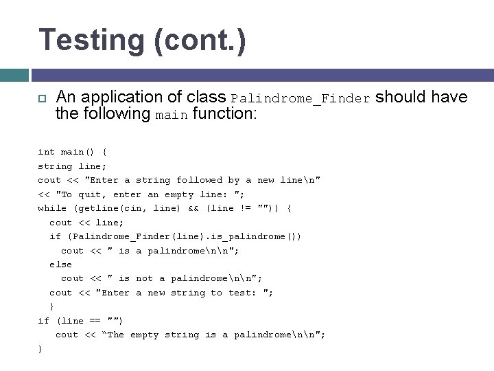 Testing (cont. ) An application of class Palindrome_Finder should have the following main function: